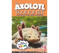 The Axolotl Book for Kids: Fun Facts, Care Guide & Quizzes. Fully Illustrated in Color. Learn Amazing Facts, Fun Activities & Easy Care Tips with Totli, the Extraordinary Mexican Amphibian