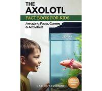 The AXOLOTL Fact Book for Kids: A Fun and Interactive Guide Filled With Fascinating Facts, Amazing Photos, and Activities like Coloring and Drawing