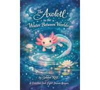 The Axolotl in the Water Between Worlds: A Celestial Soul Light Dream Keeper