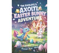 The Axolotl's Easter Bunny Adventure: A Magical Quest to Save Easter Colors. Children's Easter Chapter Book for Ages 4-12