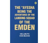 The "Ayesha," being the adventures of the landing squad of the "Emden"