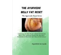 The Ayurvedic Belly Fat Reset: A Natural 21-Day Plan to Burn Stubborn Belly Fat, Improve Digestion, Balance Hormones & Restore Gut Health Naturally