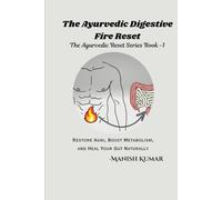 The Ayurvedic Digestive Fire Reset: Restore Agni, Boost Metabolism, and Heal Your Gut Naturally