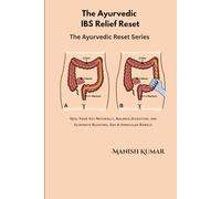 The Ayurvedic IBS Relief Reset: Heal Your Gut Naturally, Balance Digestion, and Eliminate Bloating, Gas & Irregular Bowels