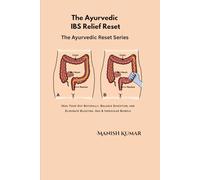 The Ayurvedic IBS Relief Reset: Heal Your Gut Naturally, Balance Digestion, and Eliminate Bloating, Gas & Irregular Bowels