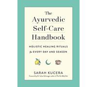The Ayurvedic Self-Care Handbook: Holistic Healing Rituals for Every Day and Season