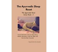 The Ayurvedic Sleep Reset: Natural Methods to Restore Deep Sleep, Balance Hormones, Calm the Mind, and Heal the Body Naturally