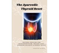 The Ayurvedic Thyroid Reset: Natural Healing for Hypothyroidism, Weight Loss, Hormone Balance & Energy Boost