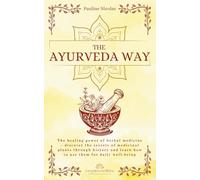 The Ayurvedic Way: Explore the ancient Indian science of Ayurveda to balance your body, mind and soul and restore holistic well-being
