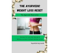 The Ayurvedic Weight Loss Reset: Natural Fat Loss, Gut Healing & Metabolism Boost Without Dieting or Gym