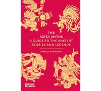 The Aztec Myths : A Guide to the Ancient Stories and Legends