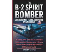 THE B-2 SPIRIT BOMBER: America’s Most Feared and Invisible Stealth Bomber: A Deep Dive into the Incredible Engineering, Design, and History of the World’s Most Mysterious Military Aircraft.