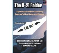 The B-21 Raider:Exposing the Hidden Secrets of America’s Most Advanced Bomber: Decoding the Stealth, Power, and Precision of America’s Game-Changing Weapon