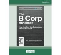 The B Corp Handbook, Second Edition: How You Can Use Business as a Force for Good