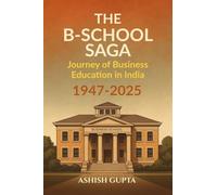 The B-School Saga: Journey of Business Education in India (1947-2025)
