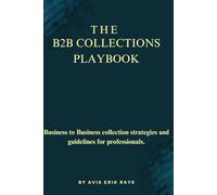 The B2B Collections Playbook: Business to Business Collection Strategies and Guidelines for Professionals