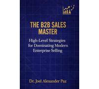 THE B2B SALES MASTER: High-Level Strategies for Dominating Modern Enterprise Selling