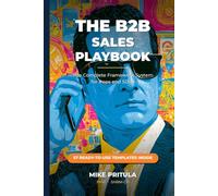 The B2B Sales Playbook: The Complete Framework System for Reps and SDRs - SPIN, AIDA, FAB, BANT and Beyond
