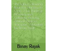 The Baby Colouring Book For Nursery to Class 2 for Painting, Drawing and Coloring Activity, Animal, Flowers, Transport, Alphabet by Binay Rajak