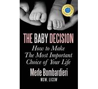 The Baby Decision: How to Make The Most Important Choice of Your Life: How to Make the Most Important Decision of Your Life