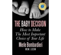 The Baby Decision: How to Make The Most Important Choice of Your Life: How...