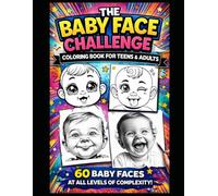 The Baby Face Coloring Book Challenge for Teens and Adults.: An Exciting and Diverse Coloring Book with 60 Baby Faces at all Levels of Complexity