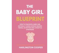 The Baby Girl Blueprint: How to Conceive a Baby Girl Naturally Using Science-Backed Timing, Nutrition and Lifestyle Strategies