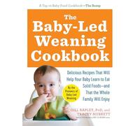 The Baby-led Weaning Cookbook: 130 Recipes That Will Help Your Baby Learn to Eat Solid Foodsand That the Whole Family Will Enjoy