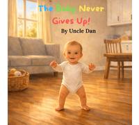 The Baby Never Gives Up!: A Story About Trying Again and Never Giving Up