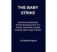 The Baby Strike: How We Accidentally Priced Ourselves Out of a Future (and what it would actually take to get it back)