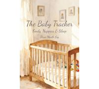 The Baby Tracker: Feeds, Nappies & Sleep - Three Month Log - Everything you need to track your baby's routine and create a schedule that works for your family