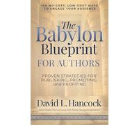 The Babylon Blueprint for Authors: Proven Strategies for Publishing, Promoting, and Profiting - 100 No-cost, Low-cost Ways to Engage Your Audience