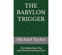 THE BABYLON TRIGGER: The Hidden Event That Launches the Final Seven Years