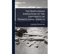 The Babylonian Expedition of the University of Pennsylvania. Series A