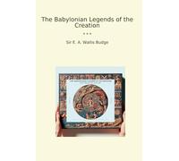 The Babylonian Legends of the Creation
