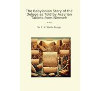 The Babylonian Story of the Deluge as Told by Assyrian Tablets from Nineveh