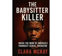 THE BABYSITTER KILLER: Inside the Mind of America’s Youngest Serial Predator