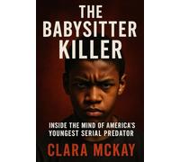 THE BABYSITTER KILLER: Inside the Mind of America’s Youngest Serial Predator