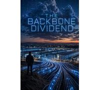 The Backbone Dividend: Building Wealth in the Age of Digital Infrastructure