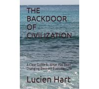 THE BACKDOOR OF CIVILIZATION: A Clear Guide to What Has Been Changing Beneath Everyday Life
