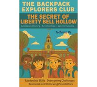 The Backpack Explorers Club - The Secret of Liberty Bell Hollow: American History, Architecture, Secret Tunnels Volume IV: Leadership Skills, ... Teamwork, and Unlocking Endless Possibilities