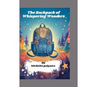 The Backpack of Whispering Wonders: A Magical Children’s Flip-Book Adventure: A mystery-filled journey of imagination, friendship, and discovery for kids ages 3 -15