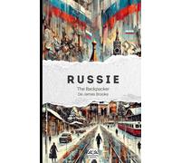 The Backpacker Russie - Guide de voyage narratif: Récit court et immersif | Complète vos guides pratiques | Moscou, Kazan, Ekaterinbourg, Novossibirsk, Irkoutsk, Baïkal, Vladivostok