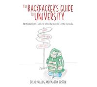 The Backpacker's Guide to University: An undergraduate's guide to travelling well and staying the course