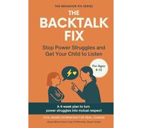 The Backtalk Fix (8-12 Years) Stop Power Struggles and Get Your Child to Listen: Tool-Based Workbook for Real Change | A 4-week plan to turn power struggles into mutual respect