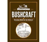 The Backwoodsman Guide to Bushcraft: Bushcraft : Everyday Skills for the Outdoors