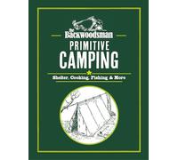 The Backwoodsman: Primitive Camping : Shelter, Cooking, Fishing, and More