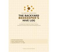 The Backyard Beekeeper's Hive Log: A Guided Hive Inspection, Queen Tracking, Treatment & Honey Harvest Journal - 80 Inspection Sheets for Beginner & Backyard Beekeepers
