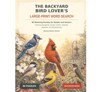 The Backyard Bird Lover's Large-Print Word Search: 80 Relaxing Puzzles for Adults and Seniors Featuring Songbirds, Garden Visitors, Habitats, Migration, and Bird watching