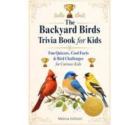 The Backyard Birds Trivia Book for Kids: Fun Quizzes, Cool Facts & Bird Challenges for Curious Kids!